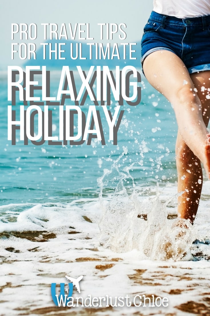 Pro Travel Tips For The Ultimate Relaxing Holiday